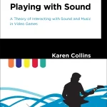 Playing With Sound: A Theory of Interacting with Sound and Music in Video Games playingwithsound